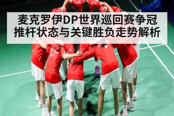 麦克罗伊DP世界巡回赛争冠推杆状态与关键胜负走势解析